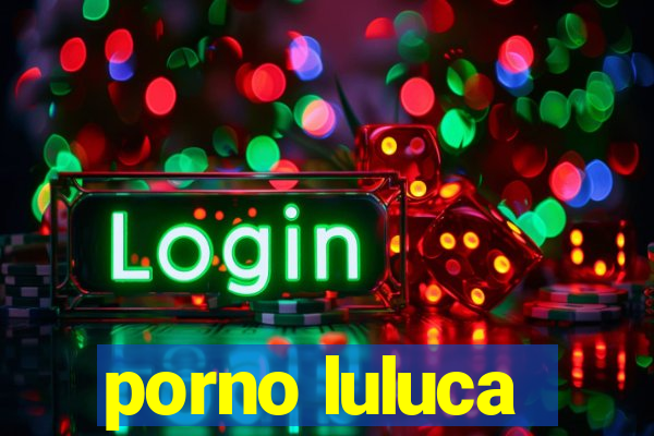 porno luluca